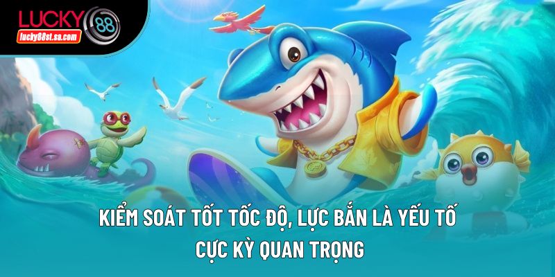 Kiểm soát tốt tốc độ, lực bắn là yếu tố cực kỳ quan trọng Kiểm soát tốt tốc độ, lực bắn là yếu tố cực kỳ quan trọng